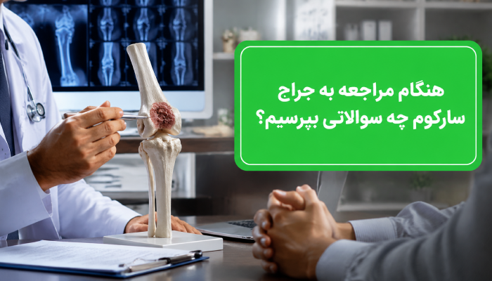 هنگام مراجعه به جراح سارکوم چه سوالاتی بپرسیم؟